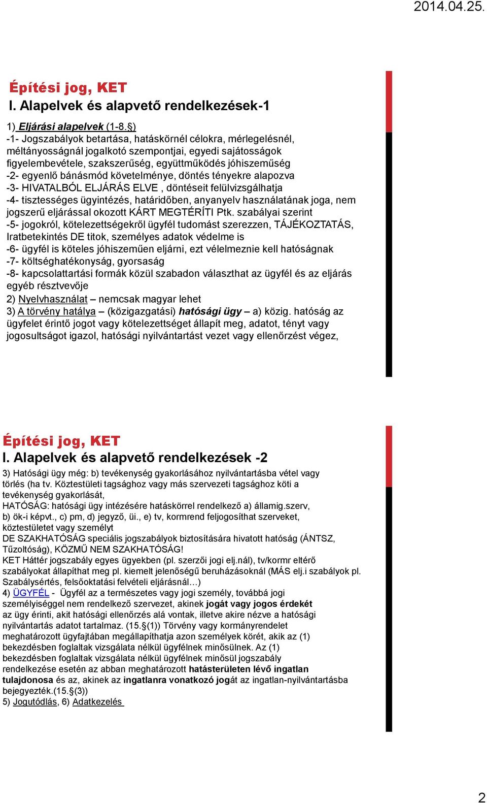 bánásmód követelménye, döntés tényekre alapozva -3- HIVATALBÓL ELJÁRÁS ELVE, döntéseit felülvizsgálhatja -4- tisztességes ügyintézés, határidőben, anyanyelv használatának joga, nem jogszerű