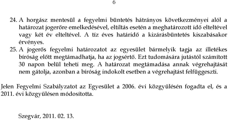 A jogerős fegyelmi határozatot az egyesület bármelyik tagja az illetékes bíróság előtt megtámadhatja, ha az jogsértő.