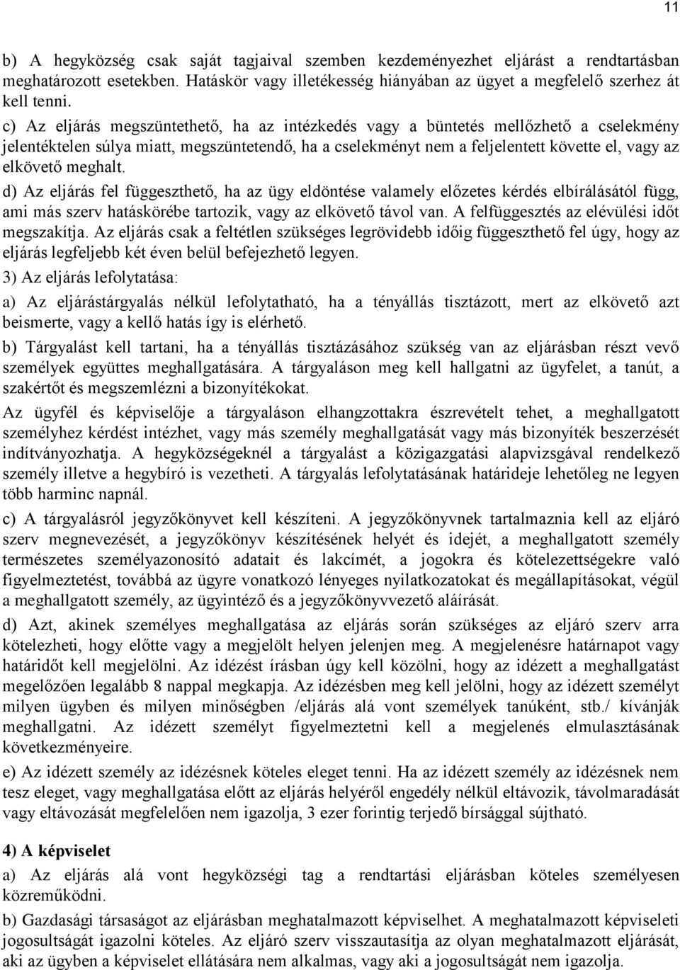 meghalt. d) Az eljárás fel függeszthető, ha az ügy eldöntése valamely előzetes kérdés elbírálásától függ, ami más szerv hatáskörébe tartozik, vagy az elkövető távol van.