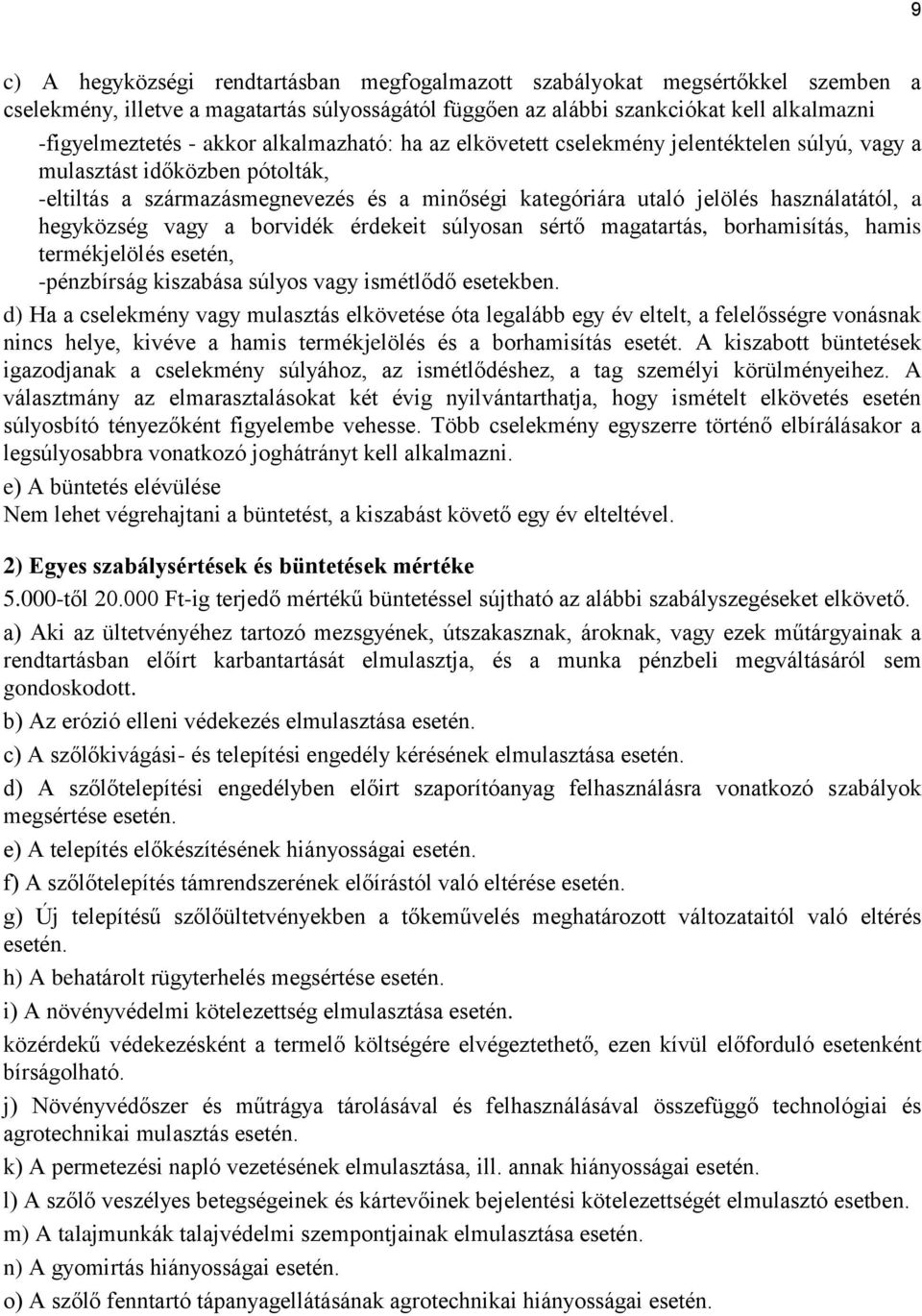 hegyközség vagy a borvidék érdekeit súlyosan sértő magatartás, borhamisítás, hamis termékjelölés esetén, -pénzbírság kiszabása súlyos vagy ismétlődő esetekben.