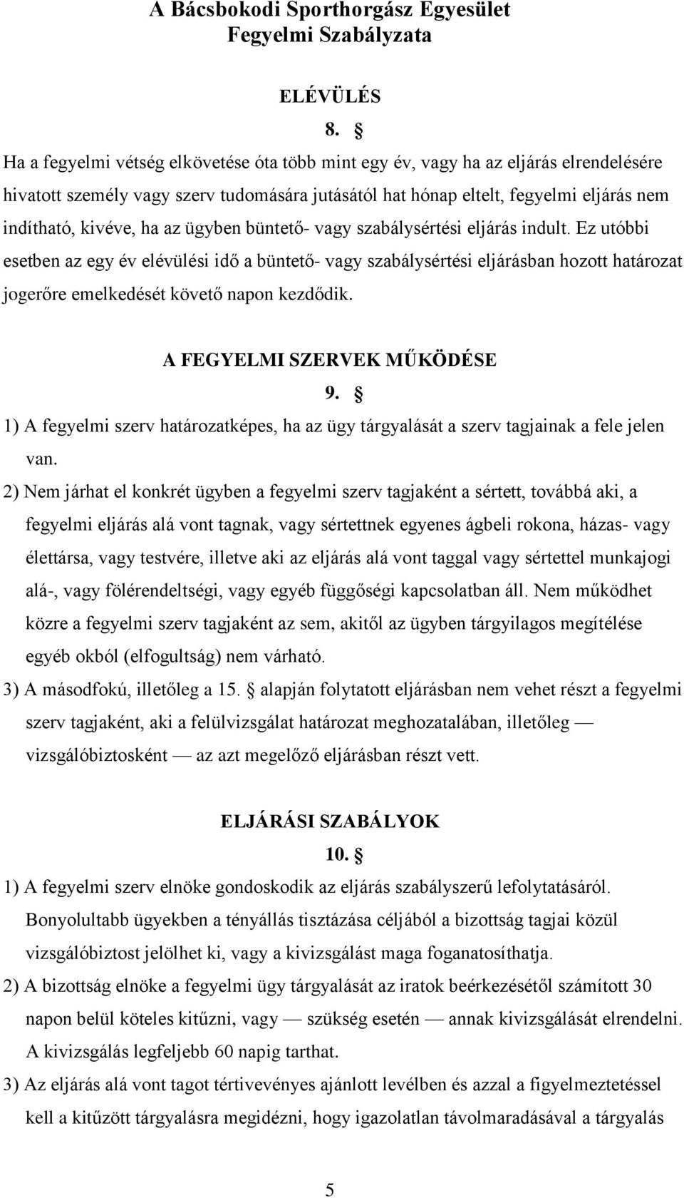 ügyben büntető- vagy szabálysértési eljárás indult. Ez utóbbi esetben az egy év elévülési idő a büntető- vagy szabálysértési eljárásban hozott határozat jogerőre emelkedését követő napon kezdődik.