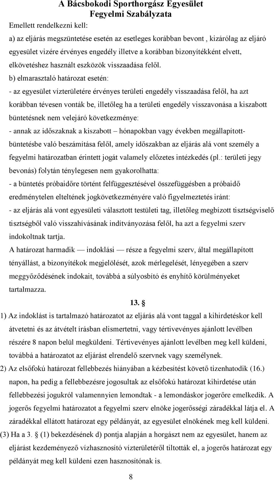 b) elmarasztaló határozat esetén: - az egyesület vízterületére érvényes területi engedély visszaadása felől, ha azt korábban tévesen vonták be, illetőleg ha a területi engedély visszavonása a