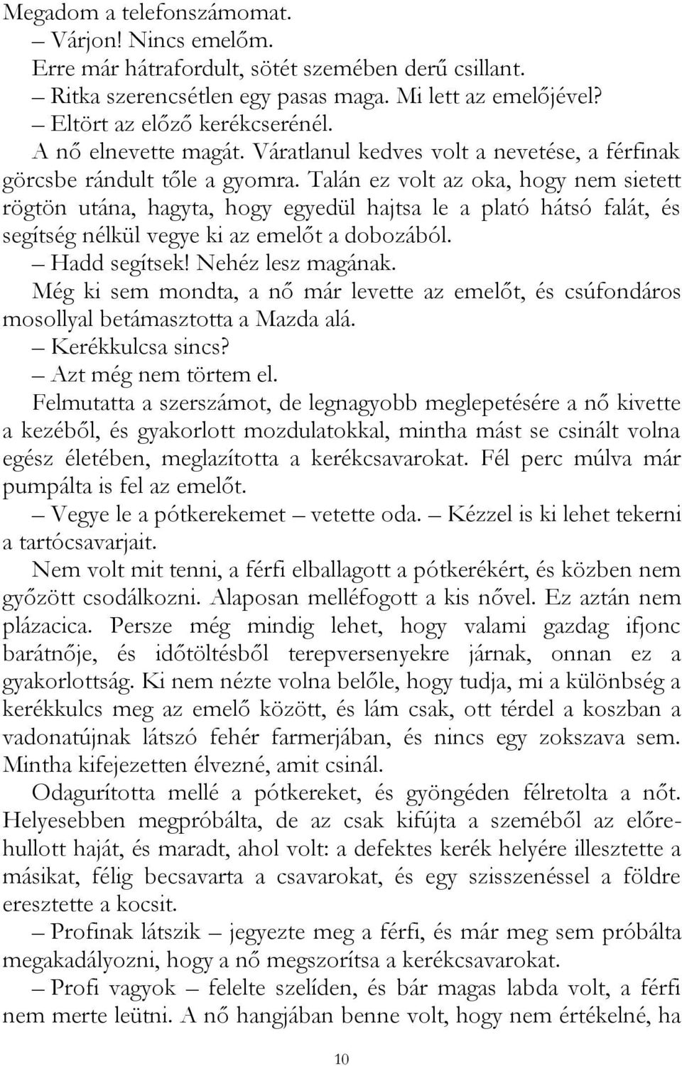 Talán ez volt az oka, hogy nem sietett rögtön utána, hagyta, hogy egyedül hajtsa le a plató hátsó falát, és segítség nélkül vegye ki az emelőt a dobozából. Hadd segítsek! Nehéz lesz magának.