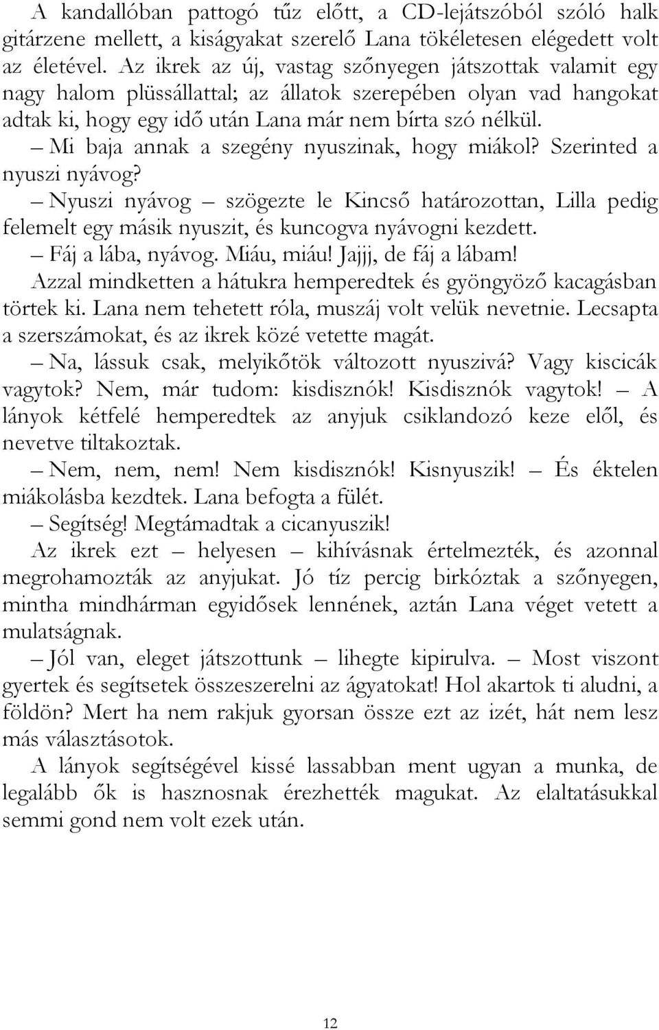 Mi baja annak a szegény nyuszinak, hogy miákol? Szerinted a nyuszi nyávog? Nyuszi nyávog szögezte le Kincső határozottan, Lilla pedig felemelt egy másik nyuszit, és kuncogva nyávogni kezdett.