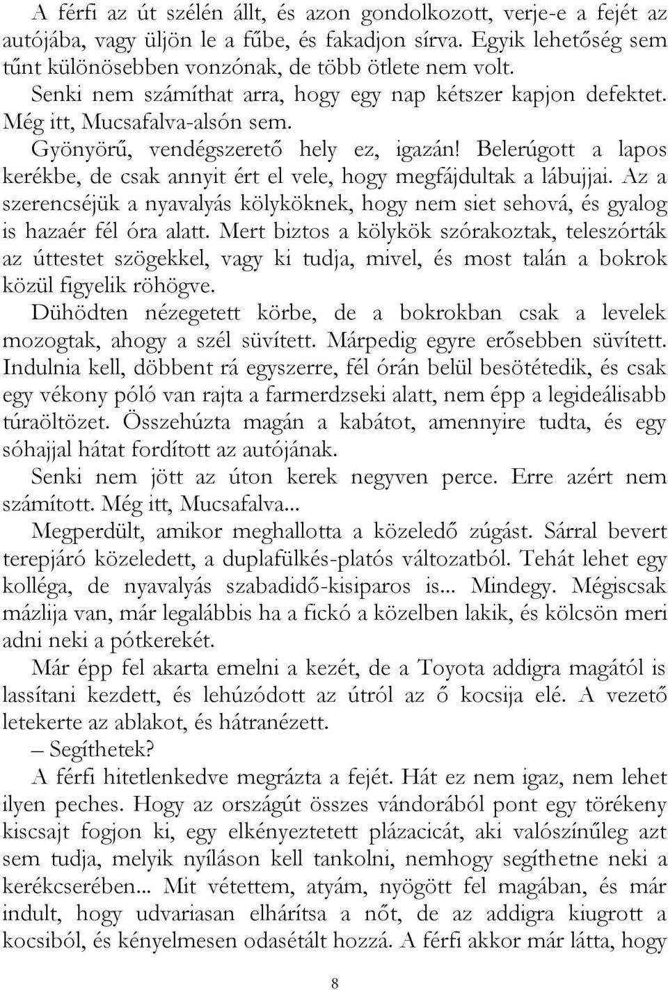 Belerúgott a lapos kerékbe, de csak annyit ért el vele, hogy megfájdultak a lábujjai. Az a szerencséjük a nyavalyás kölyköknek, hogy nem siet sehová, és gyalog is hazaér fél óra alatt.