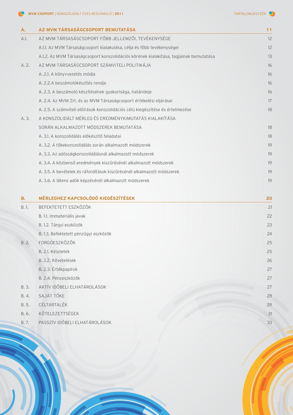 AZ MVM TÁRSASÁGCSOPORT SZÁMVITELI POLITIKÁJA 16 A. 2.1. A könyvvezetés módja 16 A. 2.2.A beszámolókészítés rendje 16 A. 2.3. A beszámoló készítésének gyakorisága, határideje 16 A. 2.4. Az MVM Zrt.