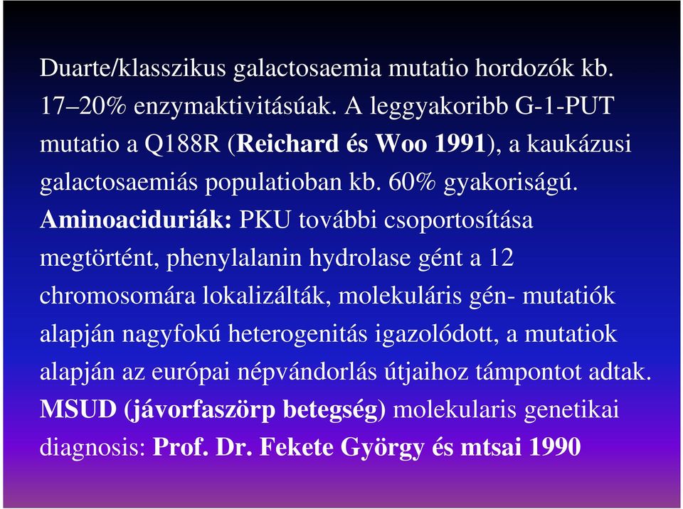 Aminoaciduriák: PKU további csoportosítása megtörtént, phenylalanin hydrolase gént a 12 chromosomára lokalizálták, molekuláris gén-