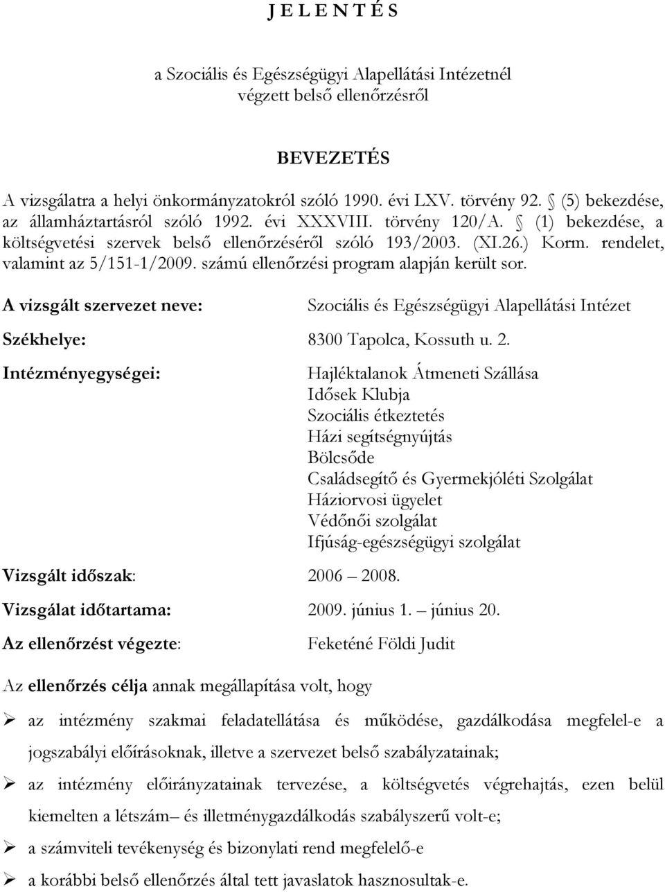 rendelet, valamint az 5/151-1/2009. számú ellenőrzési program alapján került sor. A vizsgált szervezet neve: Szociális és Egészségügyi Alapellátási Intézet Székhelye: 8300 Tapolca, Kossuth u. 2.