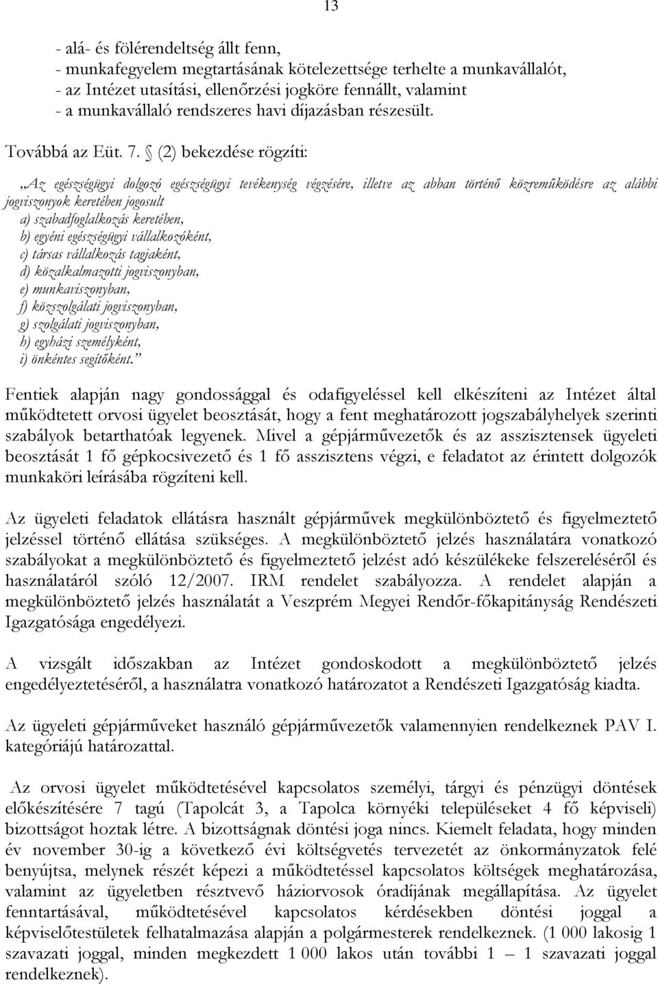 (2) bekezdése rögzíti: 13 Az egészségügyi dolgozó egészségügyi tevékenység végzésére, illetve az abban történő közreműködésre az alábbi jogviszonyok keretében jogosult a) szabadfoglalkozás keretében,