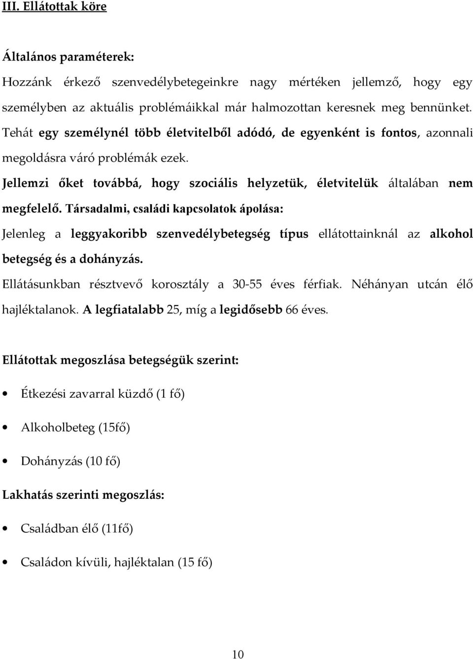 Társadalmi, családi kapcsolatok ápolása: Jelenleg a leggyakoribb szenvedélybetegség típus ellátottainknál az alkohol betegség és a dohányzás. Ellátásunkban résztvevő korosztály a 30-55 éves férfiak.