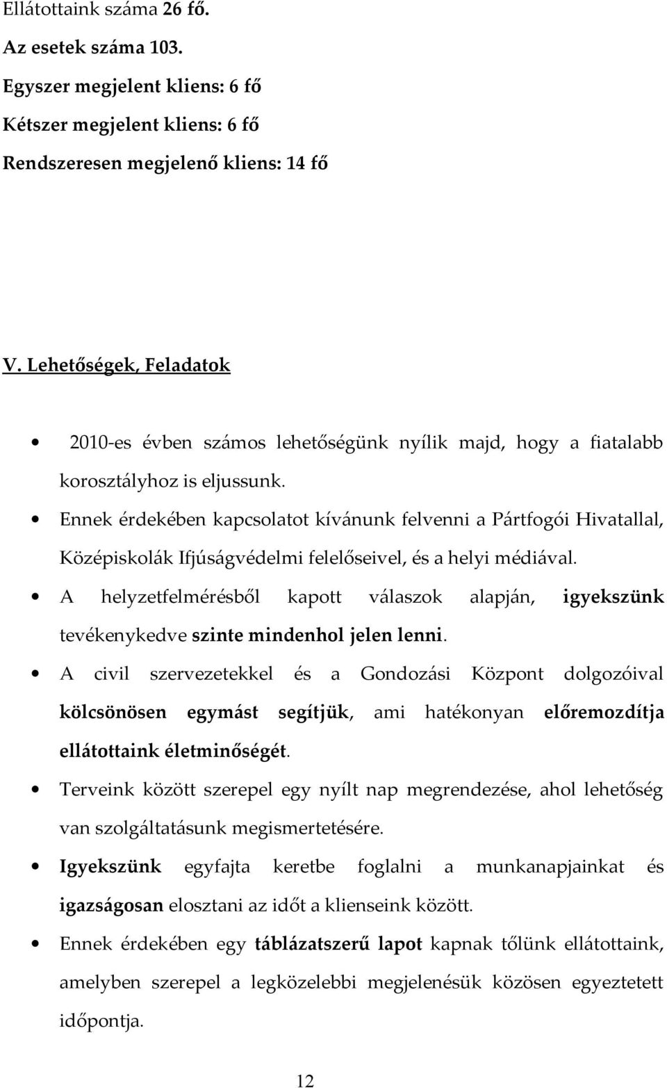 Ennek érdekében kapcsolatot kívánunk felvenni a Pártfogói Hivatallal, Középiskolák Ifjúságvédelmi felelőseivel, és a helyi médiával.