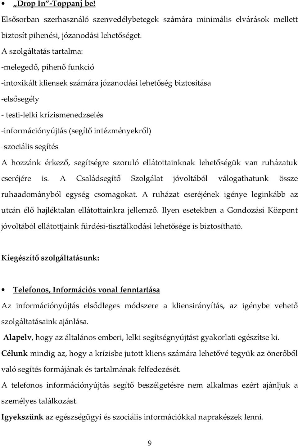 -szociális segítés A hozzánk érkező, segítségre szoruló ellátottainknak lehetőségük van ruházatuk cseréjére is.