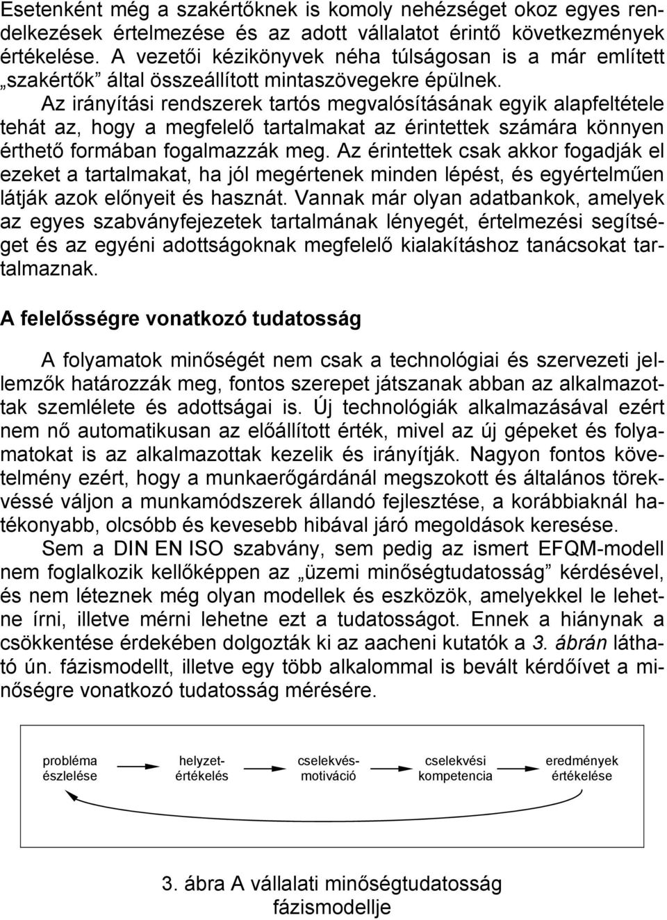 Az irányítási rendszerek tartós megvalósításának egyik alapfeltétele tehát az, hogy a megfelelő tartalmakat az érintettek számára könnyen érthető formában fogalmazzák meg.