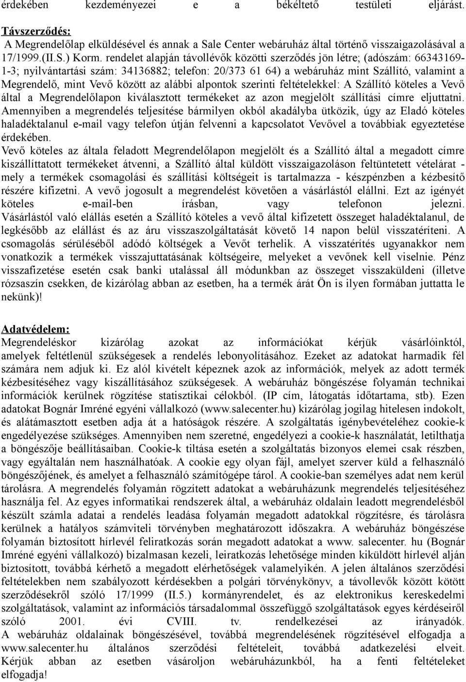 között az alábbi alpontok szerinti feltételekkel: A Szállító köteles a Vevő által a Megrendelőlapon kiválasztott termékeket az azon megjelölt szállítási címre eljuttatni.