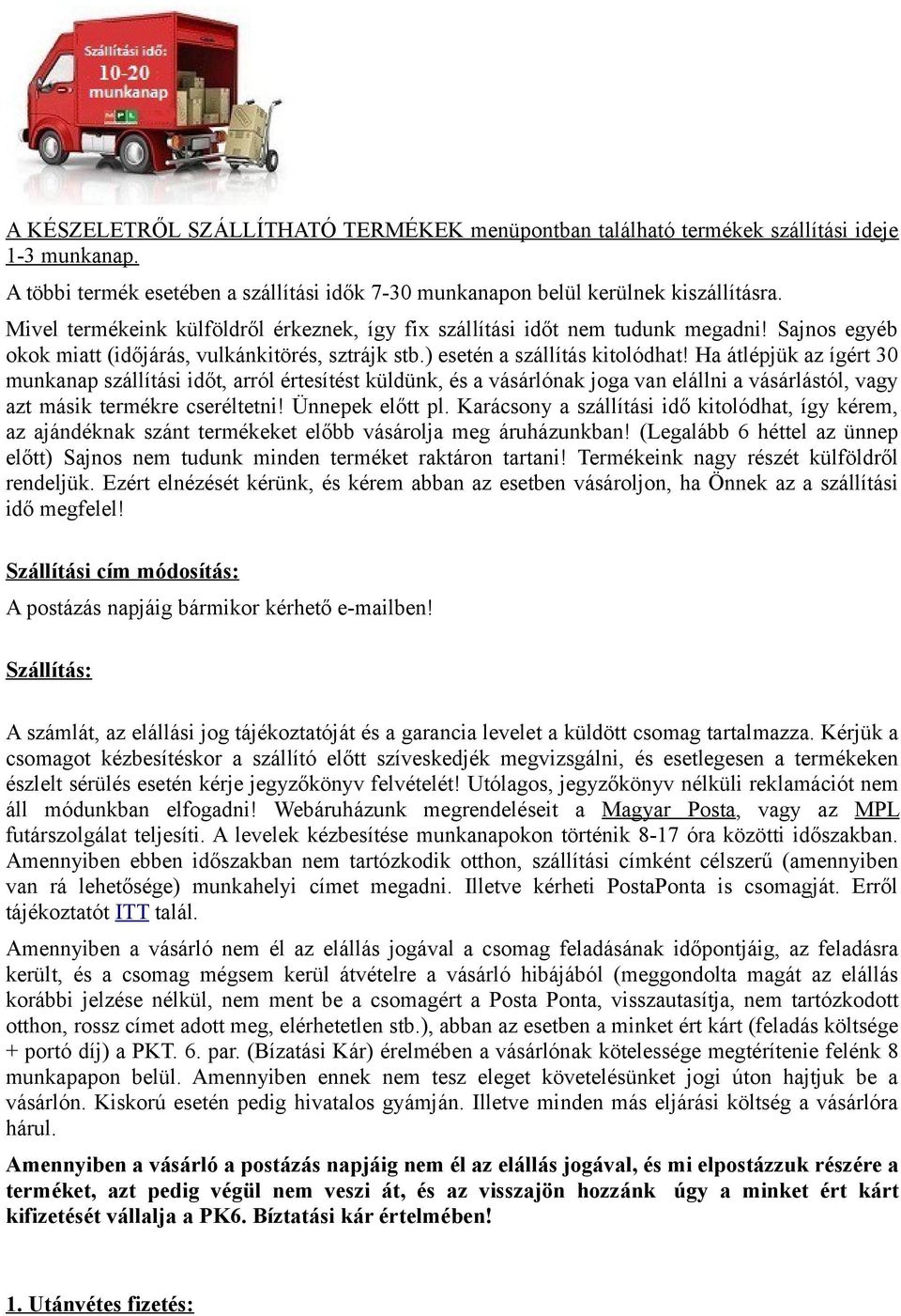 Ha átlépjük az ígért 30 munkanap szállítási időt, arról értesítést küldünk, és a vásárlónak joga van elállni a vásárlástól, vagy azt másik termékre cseréltetni! Ünnepek előtt pl.