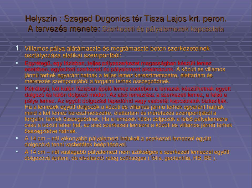 szült lemez esetében, egyesített szerkezeti és s pályalemezt p alkalmazunk: A közúti k és s villamos jármű terhek egyaránt hatnak a teljes lemez keresztmetszetre, élettartam és méretezés s