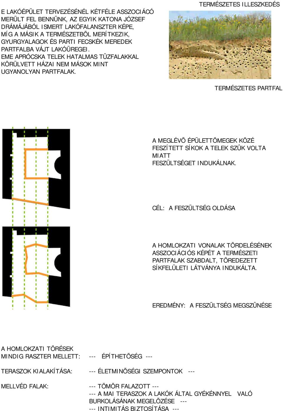 TERMÉSZETES ILLESZKEDÉS TERMÉSZETES PARTFAL A MEGLÉVÕ ÉPÜLETTÖMEGEK KÖZÉ FESZÍTETT SÍKOK A TELEK SZÛK VOLTA MIATT FESZÜLTSÉGET INDUKÁLNAK.