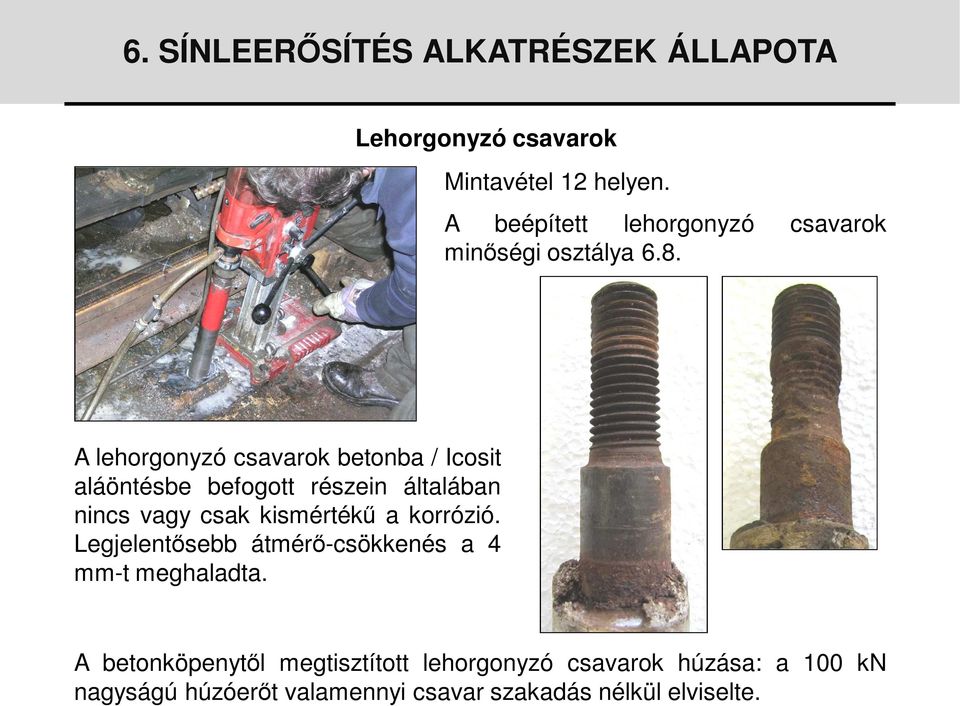 A lehorgonyzó csavarok betonba / Icosit aláöntésbe befogott részein általában nincs vagy csak kismértékű a