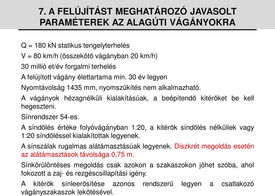 A síndőlés értéke folyóvágányban 1:20, a kitérők síndőlés nélküliek vagy 1:20 síndőléssel kialakítottak legyenek. A sínszálak rugalmas alátámasztásúak legyenek.