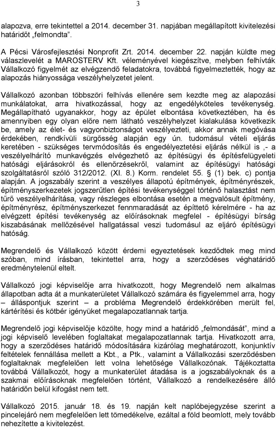 véleményével kiegészítve, melyben felhívták Vállalkozó figyelmét az elvégzendő feladatokra, továbbá figyelmeztették, hogy az alapozás hiányossága veszélyhelyzetet jelent.