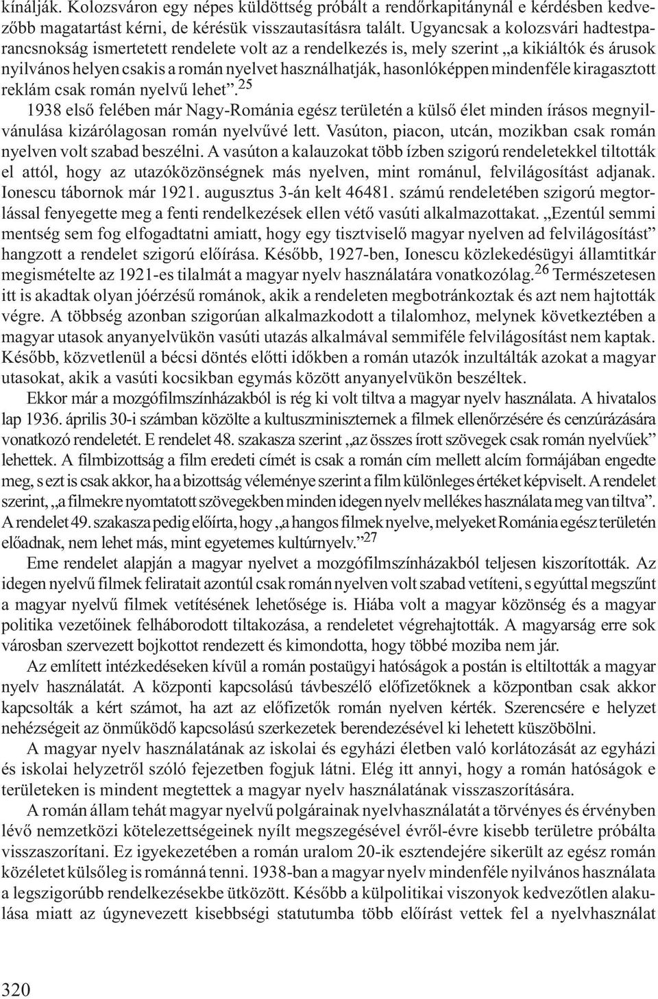 mindenféle kiragasztott reklám csak román nyelvû lehet.25 1938 elsõ felében már Nagy-Románia egész területén a külsõ élet minden írásos megnyilvánulása kizárólagosan román nyelvûvé lett.