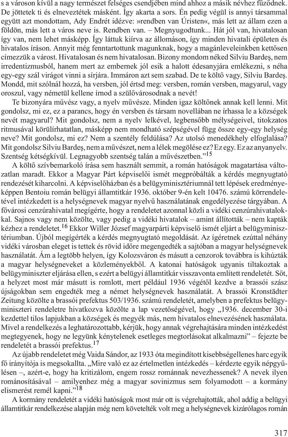 .. Hát jól van, hivatalosan így van, nem lehet másképp. Így láttuk kiírva az állomáson, így minden hivatali épületen és hivatalos íráson.