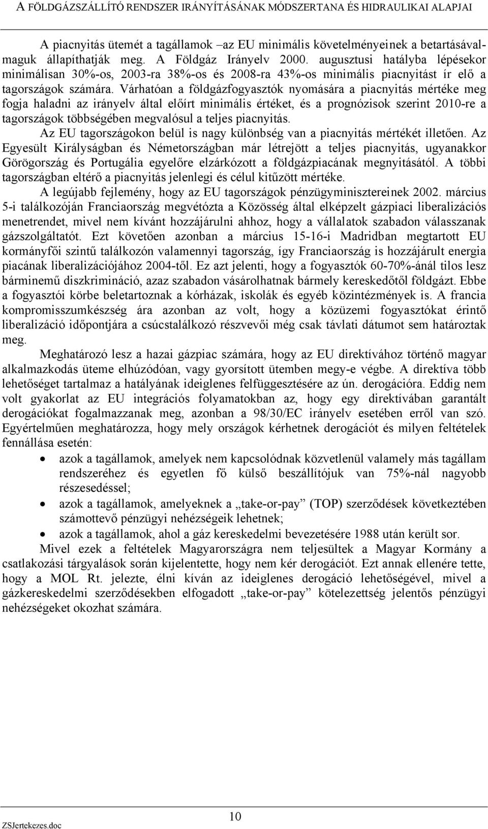 Várhatóan a földgázfogyasztók nyomására a piacnyitás mértéke meg fogja haladni az irányelv által előírt minimális értéket, és a prognózisok szerint 2010-re a tagországok többségében megvalósul a