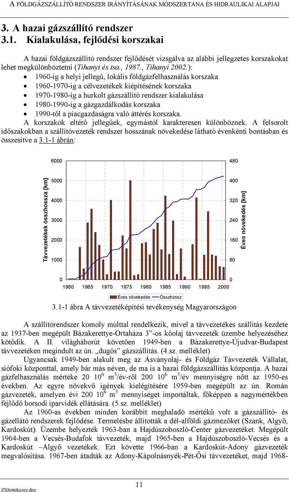 ): 1960-ig a helyi jellegű, lokális földgázfelhasználás korszaka 1960-1970-ig a célvezetékek kiépítésének korszaka 1970-1980-ig a hurkolt gázszállító rendszer kialakulása 1980-1990-ig a