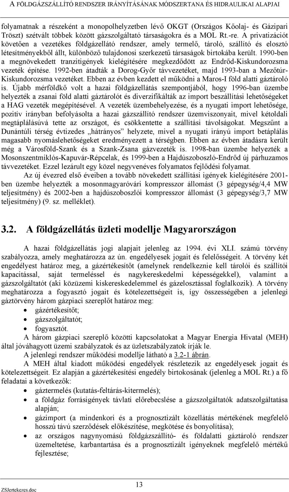 1990-ben a megnövekedett tranzitigények kielégítésére megkezdődött az Endrőd-Kiskundorozsma vezeték építése.