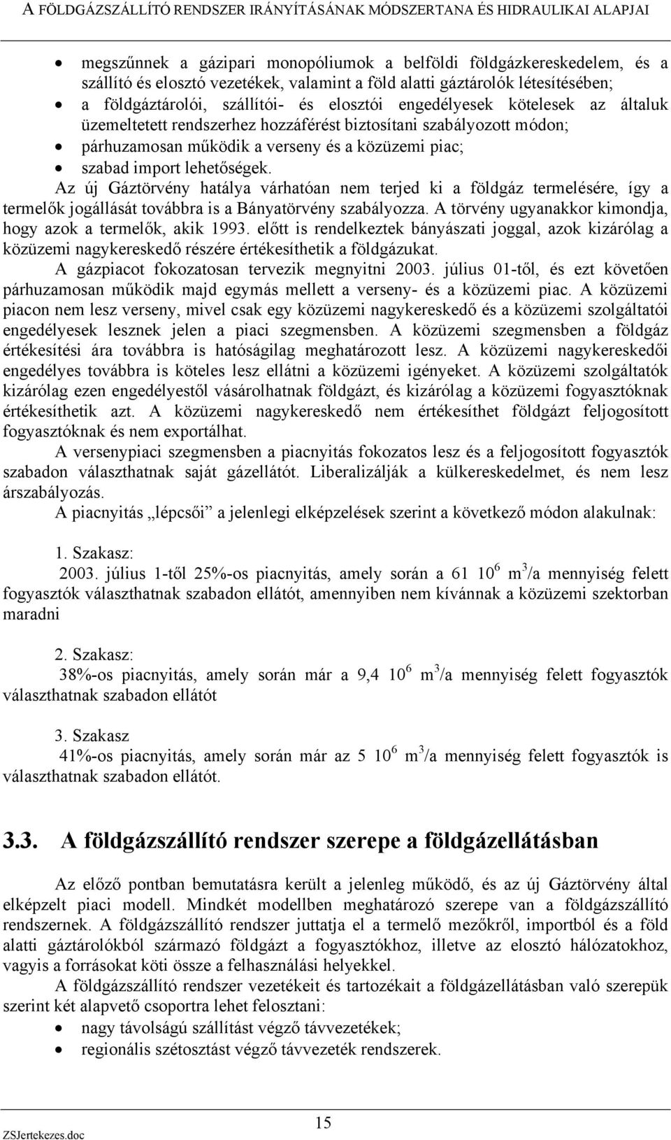 Az új Gáztörvény hatálya várhatóan nem terjed ki a földgáz termelésére, így a termelők jogállását továbbra is a Bányatörvény szabályozza.