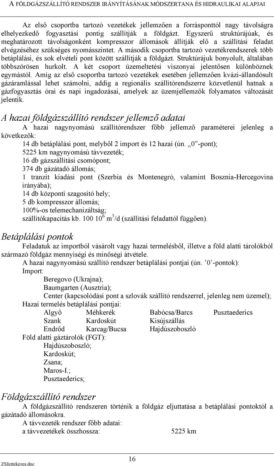 A második csoportba tartozó vezetékrendszerek több betáplálási, és sok elvételi pont között szállítják a földgázt. Struktúrájuk bonyolult, általában többszörösen hurkolt.