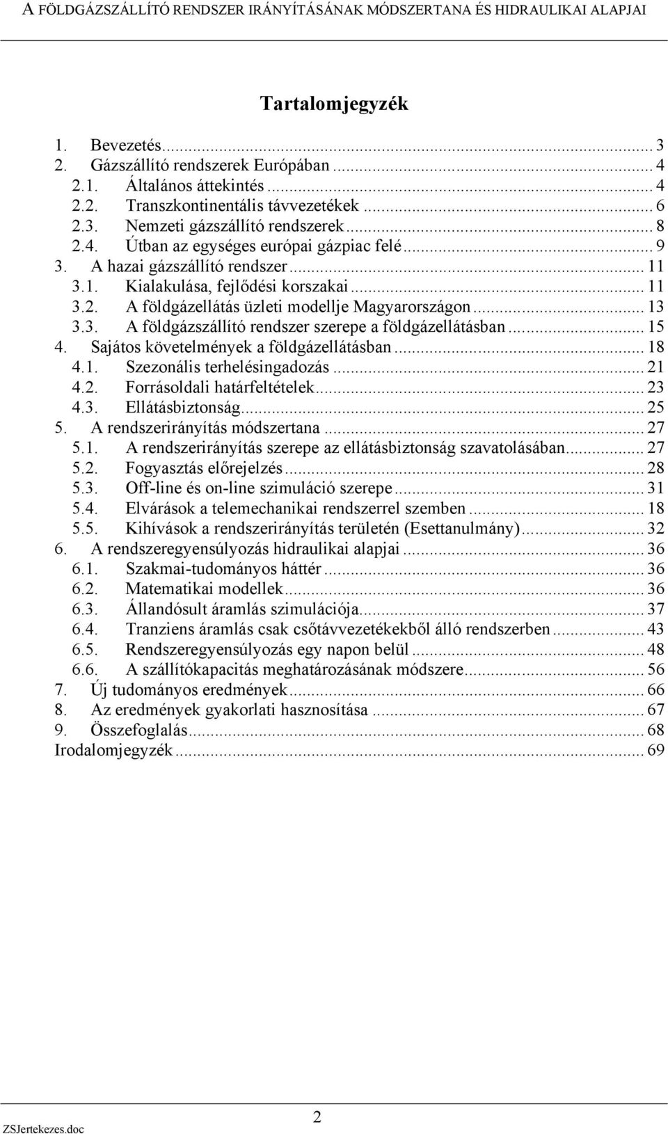 .. 15 4. Sajátos követelmények a földgázellátásban... 18 4.1. Szezonális terhelésingadozás... 21 4.2. Forrásoldali határfeltételek... 23 4.3. Ellátásbiztonság... 25 5. A rendszerirányítás módszertana.