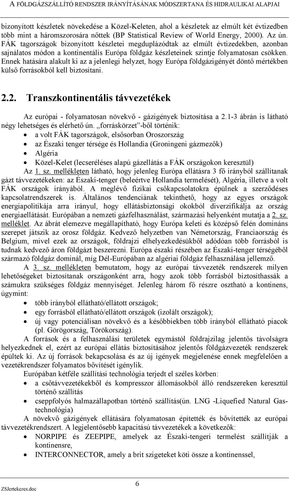 Ennek hatására alakult ki az a jelenlegi helyzet, hogy Európa földgázigényét döntő mértékben külső forrásokból kell biztosítani. 2.