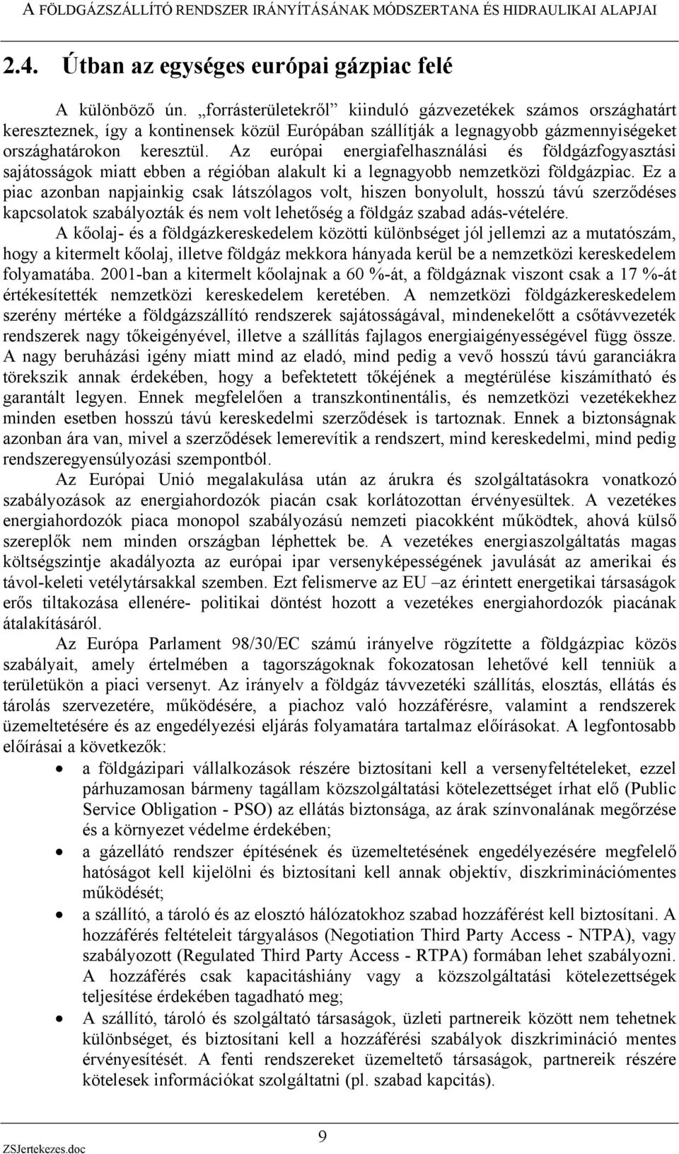 Az európai energiafelhasználási és földgázfogyasztási sajátosságok miatt ebben a régióban alakult ki a legnagyobb nemzetközi földgázpiac.