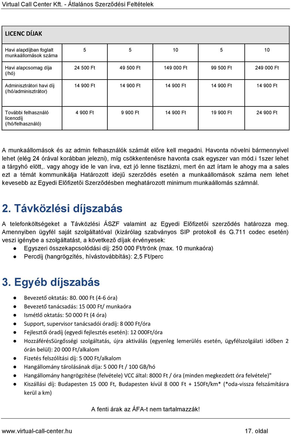 kell megadni. Havonta növelni bármennyivel lehet (elég 24 órával korábban jelezni), míg csökkentenésre havonta csak egyszer van mód.i 1szer lehet a tárgyhó elött,.