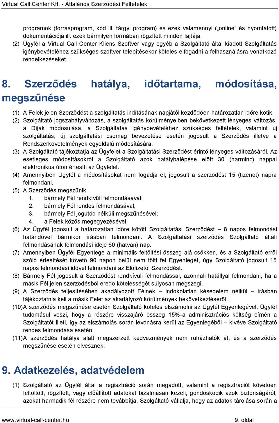 rendelkezéseket. 8. Szerződés hatálya, időtartama, módosítása, megszűnése (1) A Felek jelen Szerződést a szolgáltatás indításának napjától kezdődően határozatlan időre kötik.