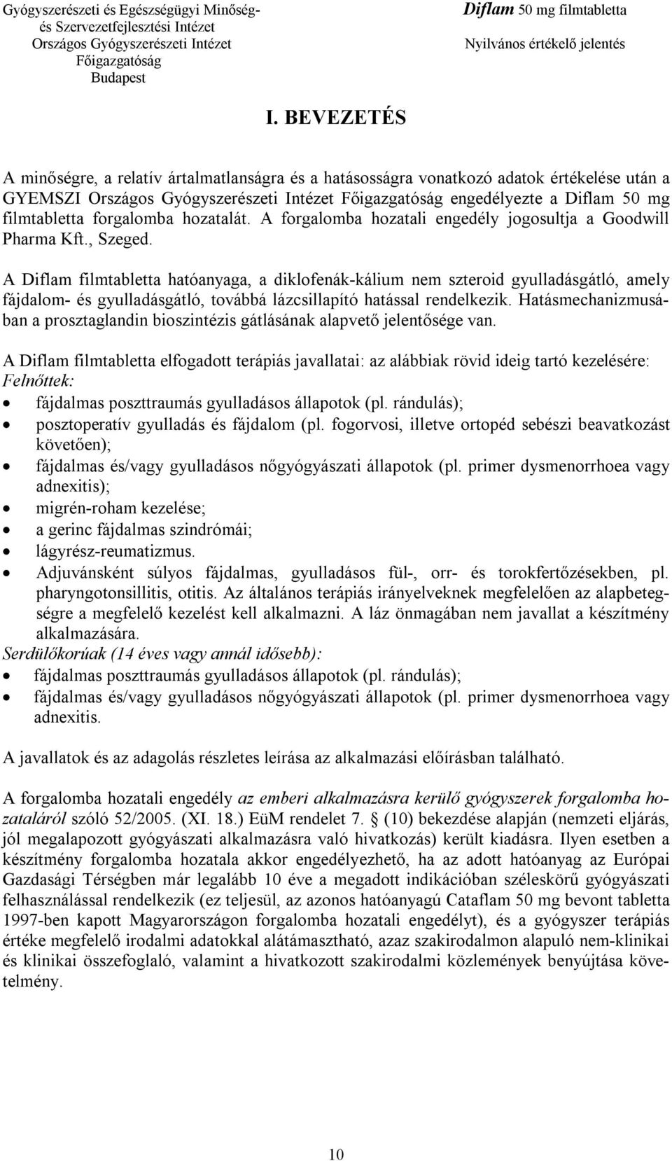 A Diflam filmtabletta hatóanyaga, a diklofenák-kálium nem szteroid gyulladásgátló, amely fájdalom- és gyulladásgátló, továbbá lázcsillapító hatással rendelkezik.