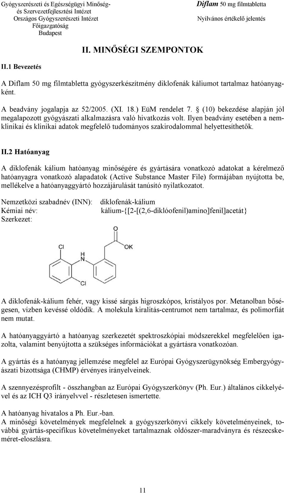 II.2 Hatóanyag A diklofenák kálium hatóanyag minőségére és gyártására vonatkozó adatokat a kérelmező hatóanyagra vonatkozó alapadatok (Active Substance Master File) formájában nyújtotta be,