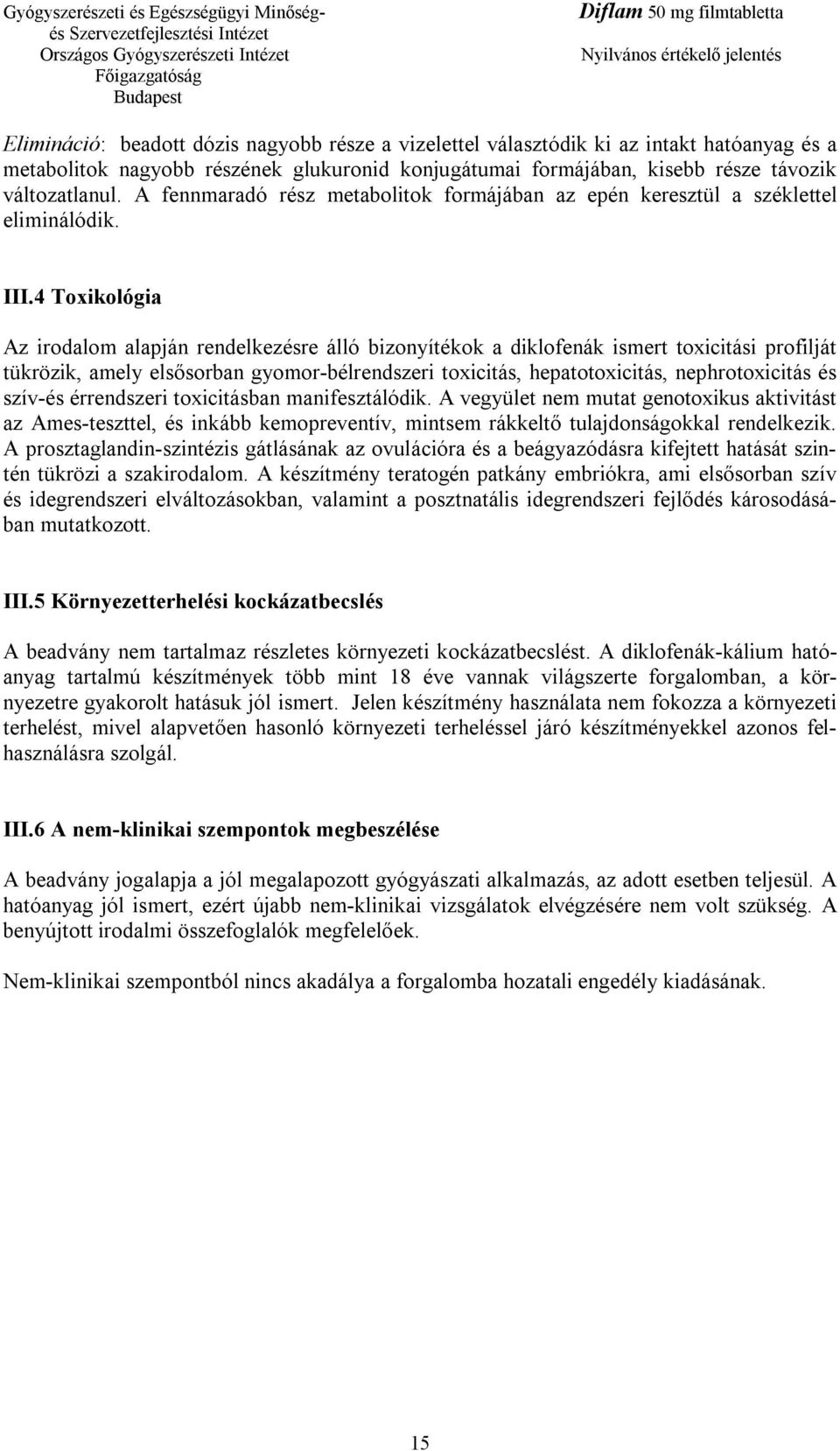 4 Toxikológia Az irodalom alapján rendelkezésre álló bizonyítékok a diklofenák ismert toxicitási profilját tükrözik, amely elsősorban gyomor-bélrendszeri toxicitás, hepatotoxicitás, nephrotoxicitás