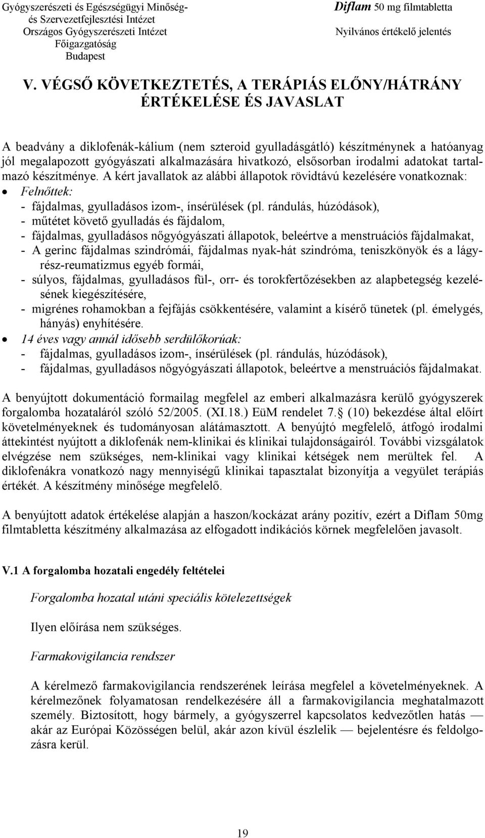 A kért javallatok az alábbi állapotok rövidtávú kezelésére vonatkoznak: Felnőttek: - fájdalmas, gyulladásos izom-, ínsérülések (pl.