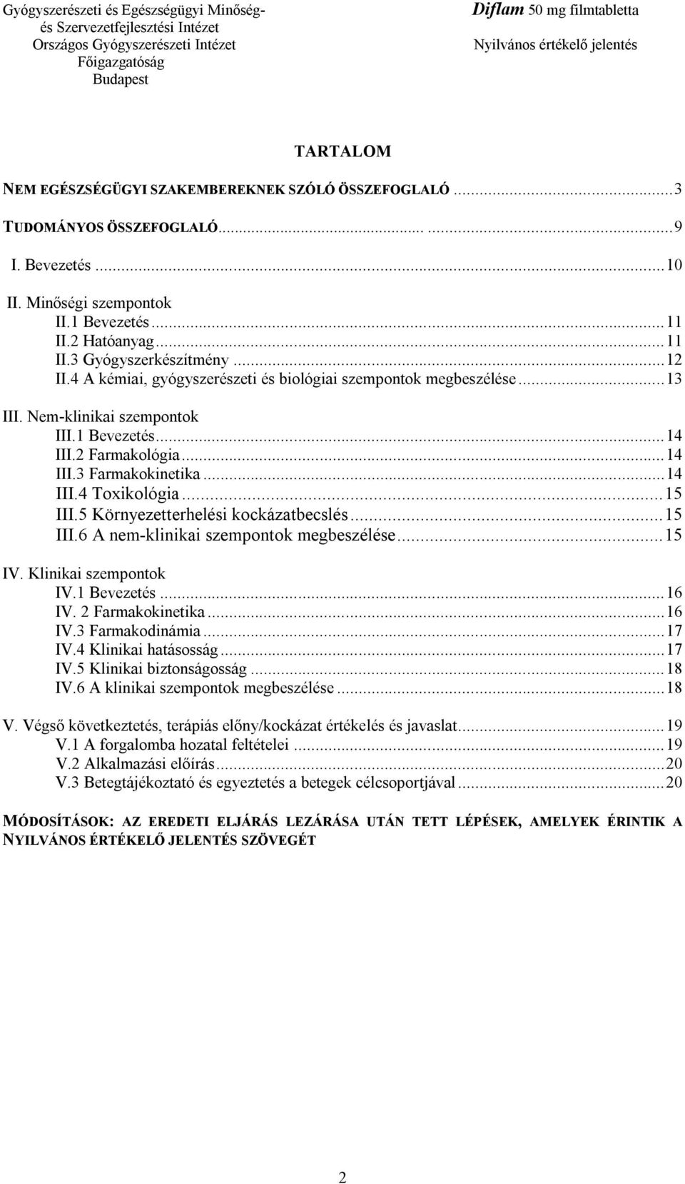 .. 15 III.5 Környezetterhelési kockázatbecslés... 15 III.6 A nem-klinikai szempontok megbeszélése... 15 IV. Klinikai szempontok IV.1 Bevezetés... 16 IV. 2 Farmakokinetika... 16 IV.3 Farmakodinámia.