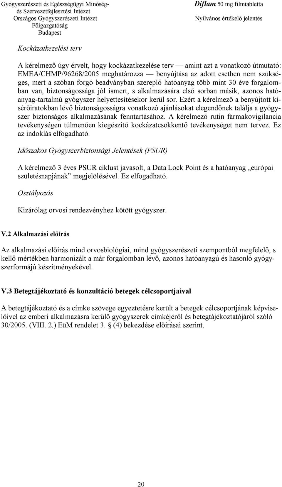 Ezért a kérelmező a benyújtott kísérőiratokban lévő biztonságosságra vonatkozó ajánlásokat elegendőnek találja a gyógyszer biztonságos alkalmazásának fenntartásához.