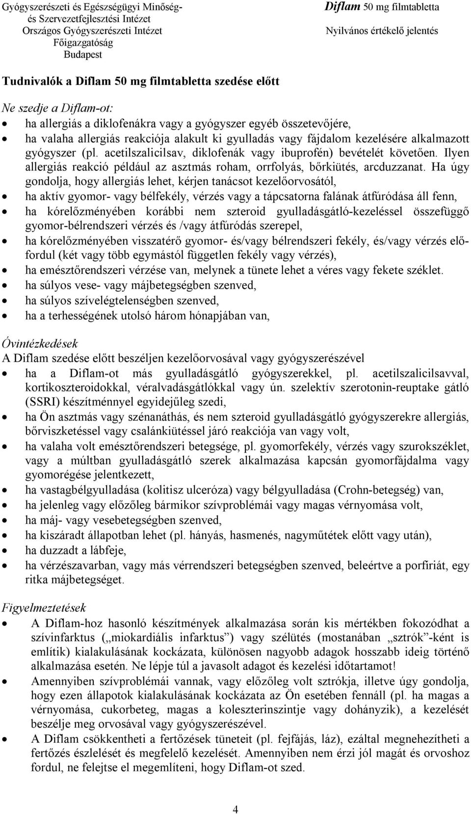 Ha úgy gondolja, hogy allergiás lehet, kérjen tanácsot kezelőorvosától, ha aktív gyomor- vagy bélfekély, vérzés vagy a tápcsatorna falának átfúródása áll fenn, ha kórelőzményében korábbi nem szteroid