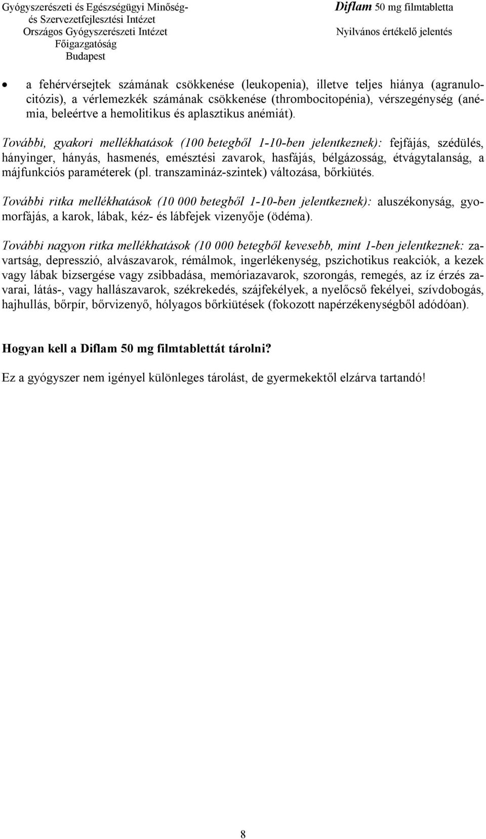 További, gyakori mellékhatások (100 betegből 1-10-ben jelentkeznek): fejfájás, szédülés, hányinger, hányás, hasmenés, emésztési zavarok, hasfájás, bélgázosság, étvágytalanság, a májfunkciós