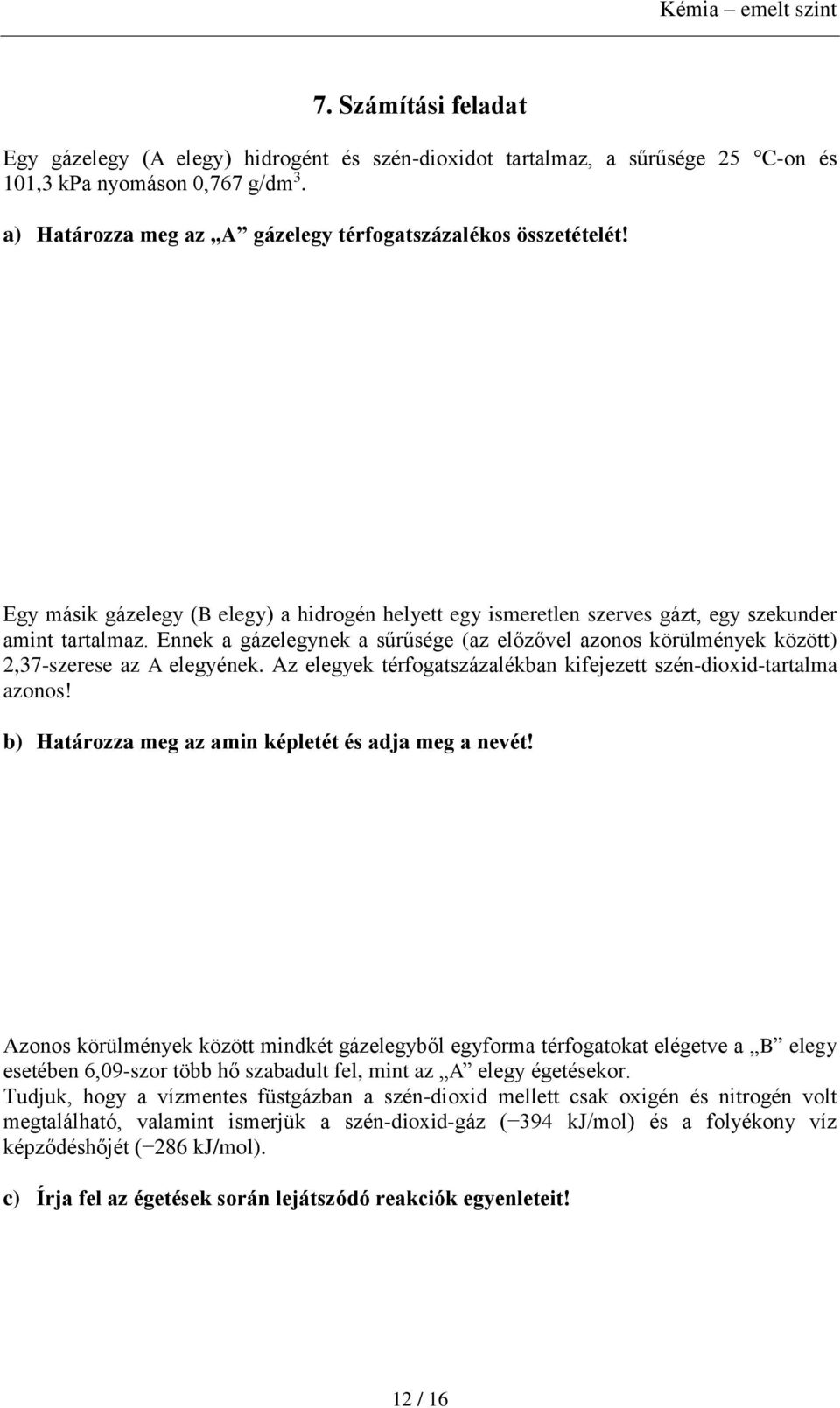 Ennek a gázelegynek a sűrűsége (az előzővel azonos körülmények között) 2,37-szerese az A elegyének. Az elegyek térfogatszázalékban kifejezett szén-dioxid-tartalma azonos!