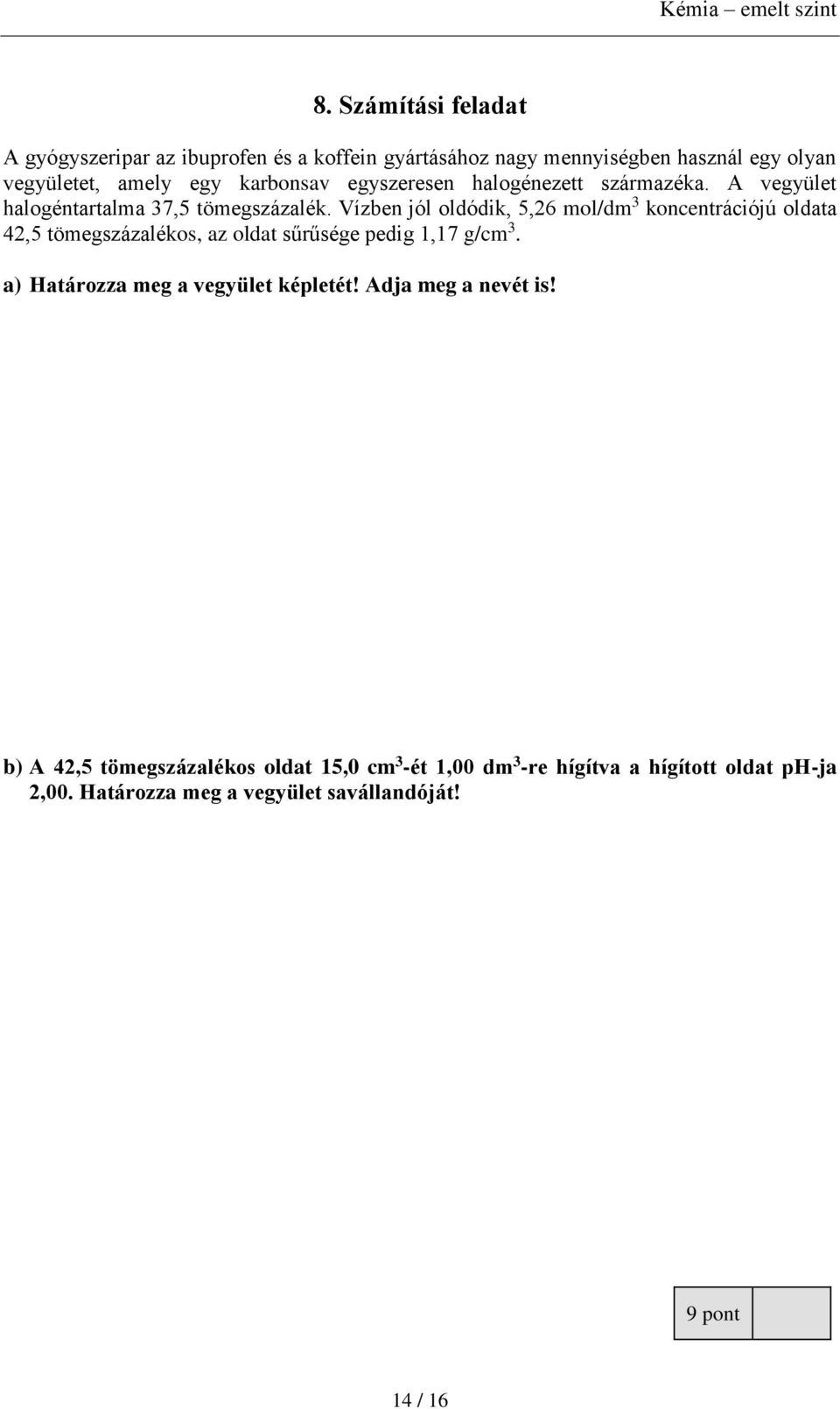 Vízben jól oldódik, 5,26 mol/dm 3 koncentrációjú oldata 42,5 tömegszázalékos, az oldat sűrűsége pedig 1,17 g/cm 3.