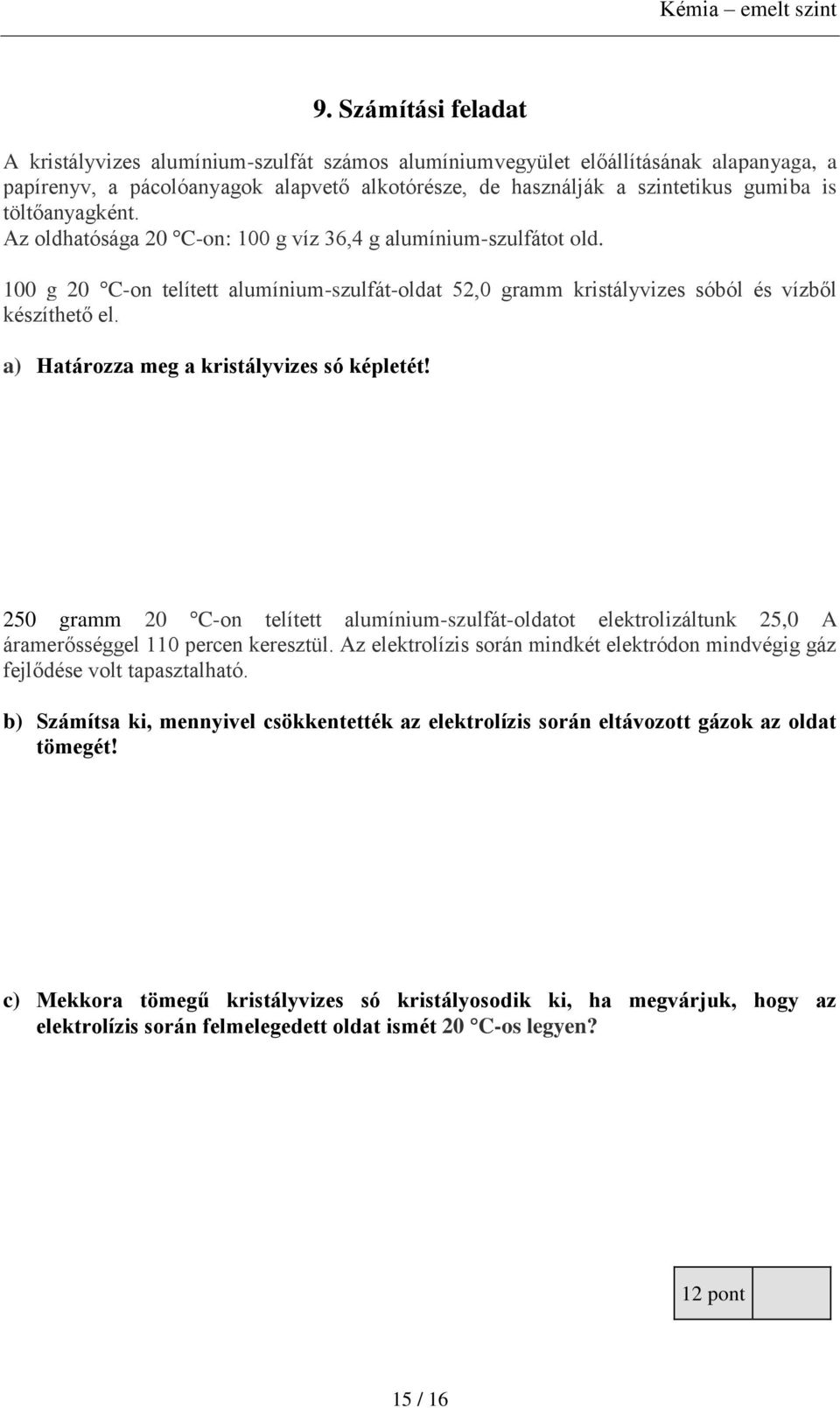 a) Határozza meg a kristályvizes só képletét! 250 gramm 20 C-on telített alumínium-szulfát-oldatot elektrolizáltunk 25,0 A áramerősséggel 110 percen keresztül.