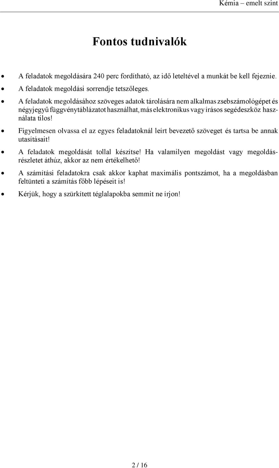 Figyelmesen olvassa el az egyes feladatoknál leírt bevezető szöveget és tartsa be annak utasításait! A feladatok megoldását tollal készítse!