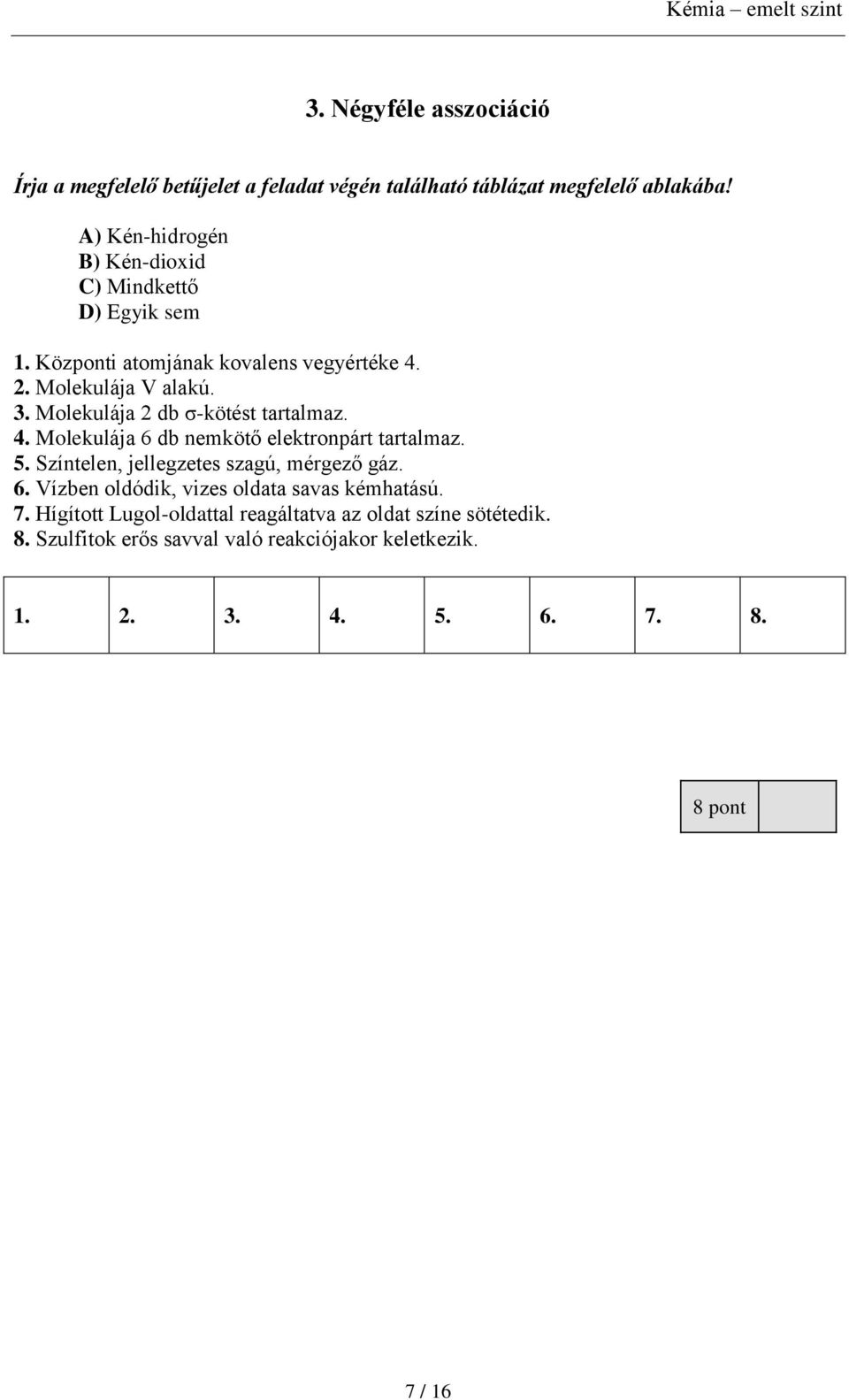 Molekulája 2 db σ-kötést tartalmaz. 4. Molekulája 6 db nemkötő elektronpárt tartalmaz. 5. Színtelen, jellegzetes szagú, mérgező gáz. 6. Vízben oldódik, vizes oldata savas kémhatású.