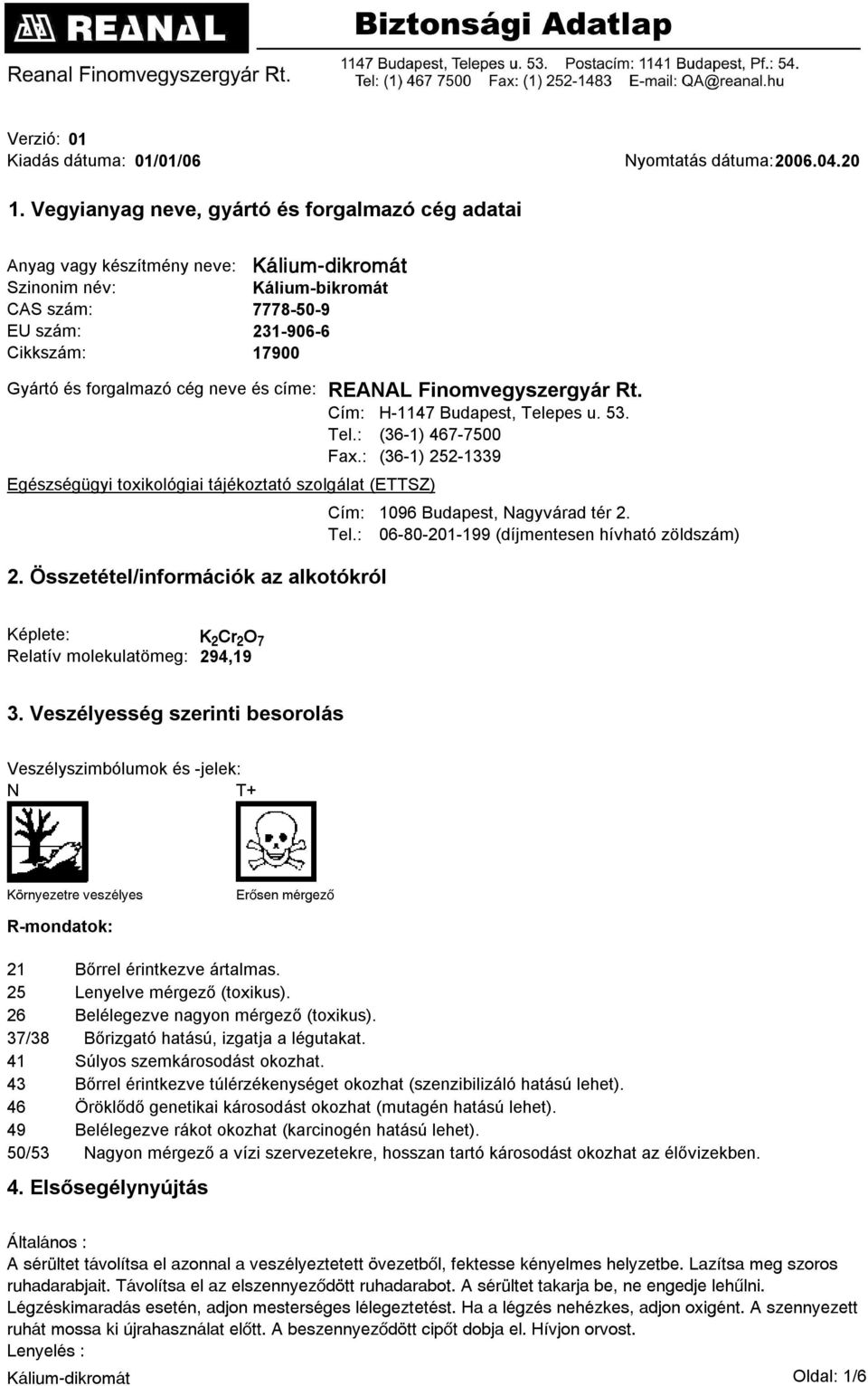 címe: REANAL Finomvegyszergyár Rt. Cím: H-1147 Budapest, Telepes u. 53. Tel.: (36-1) 467-7500 Fax.: (36-1) 252-1339 Egészségügyi toxikológiai tájékoztató szolgálat (ETTSZ) Cím: Tel.: 2.